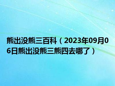 熊出没熊三百科（2023年09月06日熊出没熊三熊四去哪了）