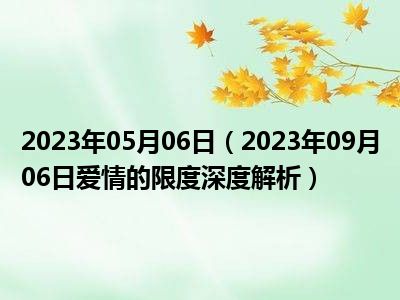 2023年05月06日（2023年09月06日爱情的限度深度解析）