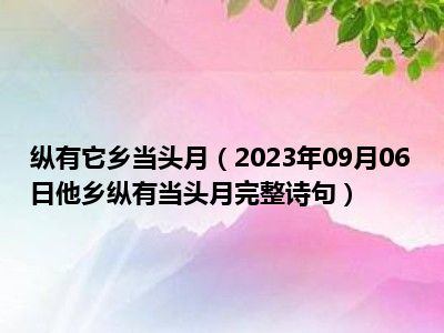 纵有它乡当头月（2023年09月06日他乡纵有当头月完整诗句）