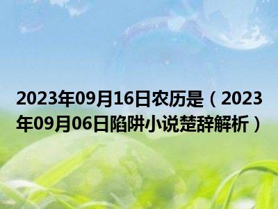 2023年09月16日农历是（2023年09月06日陷阱小说楚辞解析）