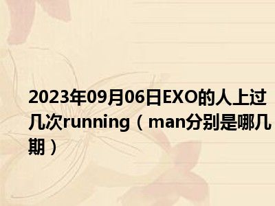 2023年09月06日EXO的人上过几次running（man分别是哪几期）