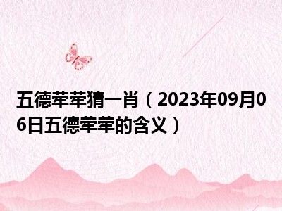 五德荦荦猜一肖（2023年09月06日五德荦荦的含义）