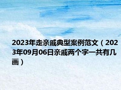 2023年走亲戚典型案例范文（2023年09月06日亲戚两个字一共有几画）