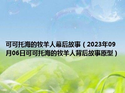 可可托海的牧羊人幕后故事（2023年09月06日可可托海的牧羊人背后故事原型）