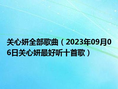 关心妍全部歌曲（2023年09月06日关心妍最好听十首歌）