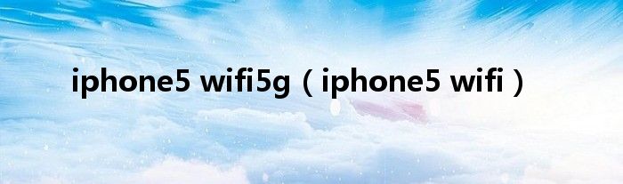  iphone5 wifi5g（iphone5 wifi）