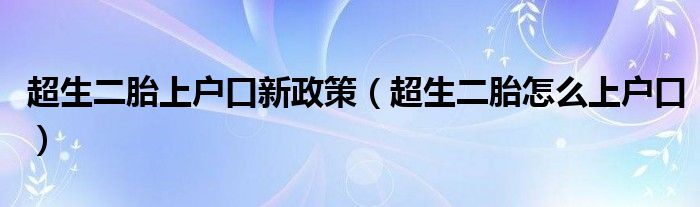  超生二胎上户口新政策（超生二胎怎么上户口）