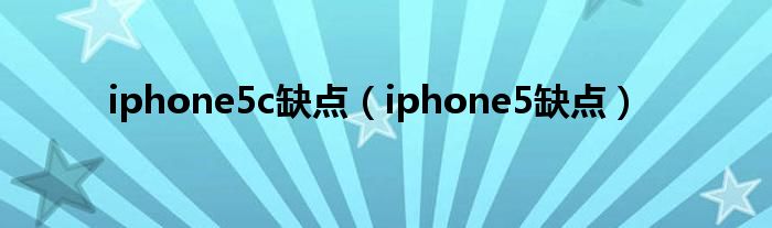  iphone5c缺点（iphone5缺点）