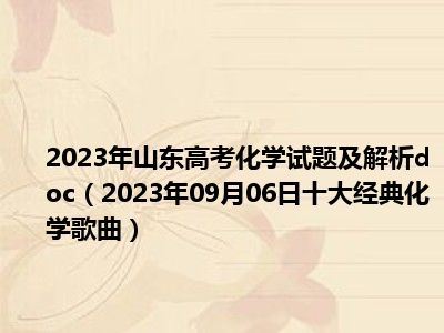 2023年山东高考化学试题及解析doc（2023年09月06日十大经典化学歌曲）