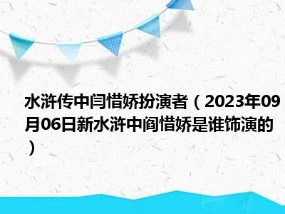 水浒传中闫惜娇扮演者（2023年09月06日新水浒中阎惜娇是谁饰演的）