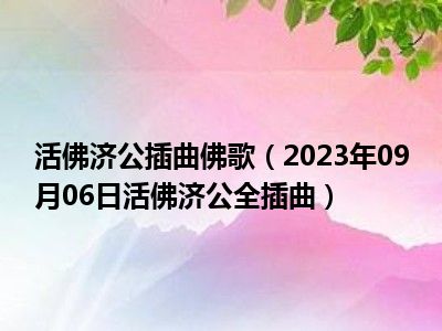 活佛济公插曲佛歌（2023年09月06日活佛济公全插曲）