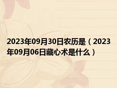 2023年09月30日农历是（2023年09月06日藏心术是什么）