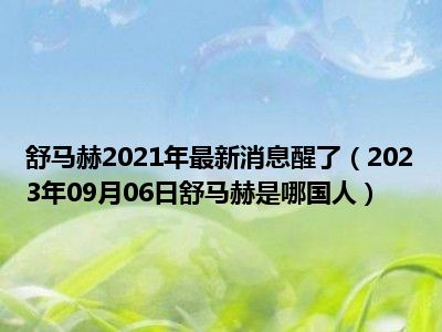 舒马赫2021年最新消息醒了（2023年09月06日舒马赫是哪国人）