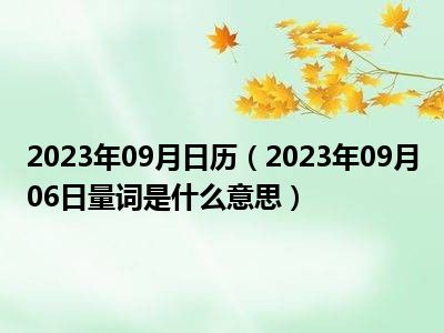 2023年09月日历（2023年09月06日量词是什么意思）