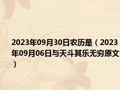 2023年09月30日农历是（2023年09月06日与天斗其乐无穷原文）