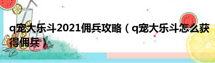 q宠大乐斗2021佣兵攻略（q宠大乐斗怎么获得佣兵）