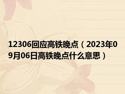 12306回应高铁晚点（2023年09月06日高铁晚点什么意思）