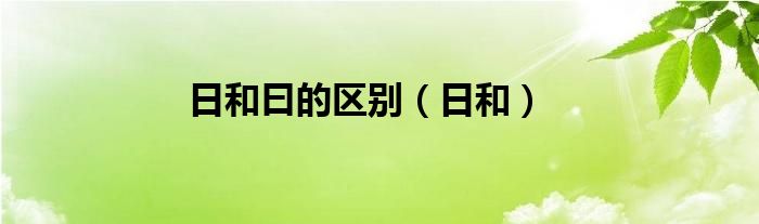  日和曰的区别（日和）