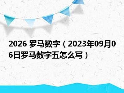 2026 罗马数字（2023年09月06日罗马数字五怎么写）