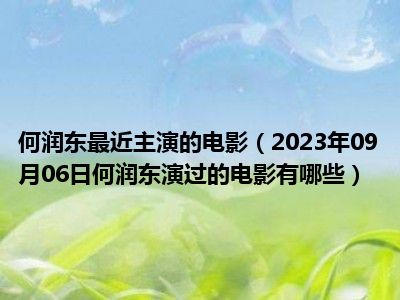 何润东最近主演的电影（2023年09月06日何润东演过的电影有哪些）