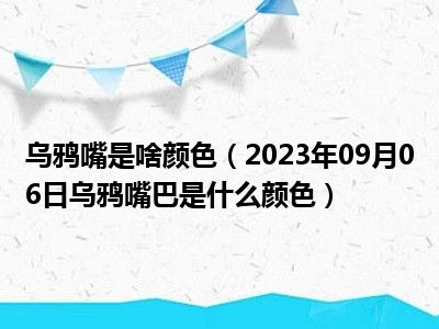 乌鸦嘴是啥颜色（2023年09月06日乌鸦嘴巴是什么颜色）