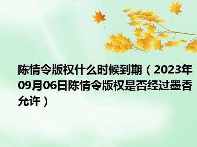 陈情令版权什么时候到期（2023年09月06日陈情令版权是否经过墨香允许）