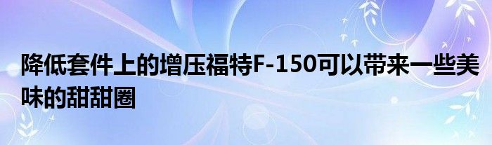 降低套件上的增压福特F-150可以带来一些美味的甜甜圈