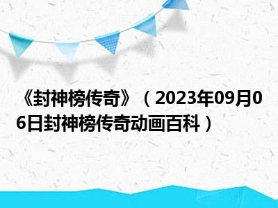 《封神榜传奇》（2023年09月06日封神榜传奇动画百科）