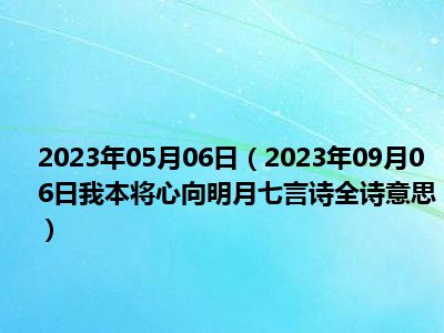 2023年05月06日（2023年09月06日我本将心向明月七言诗全诗意思）