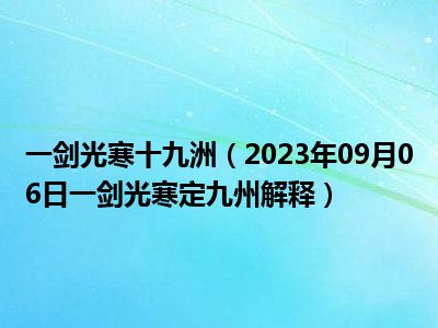 一剑光寒十九洲（2023年09月06日一剑光寒定九州解释）