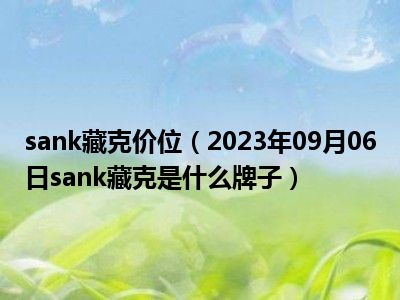 sank藏克价位（2023年09月06日sank藏克是什么牌子）