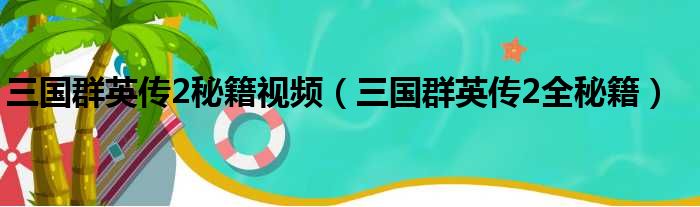 三国群英传2秘籍视频（三国群英传2全秘籍）