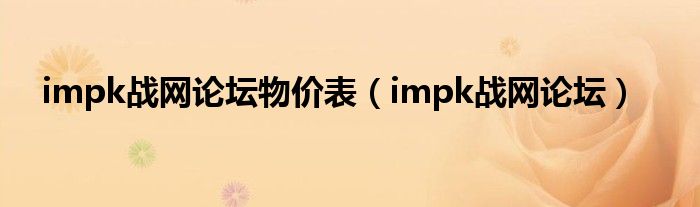  impk战网论坛物价表（impk战网论坛）