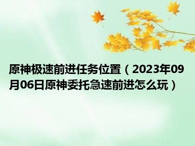 原神极速前进任务位置（2023年09月06日原神委托急速前进怎么玩）