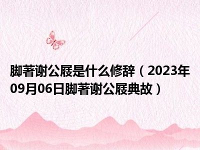 脚著谢公屐是什么修辞（2023年09月06日脚著谢公屐典故）