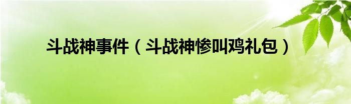  斗战神事件（斗战神惨叫鸡礼包）