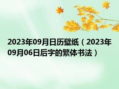 2023年09月日历壁纸（2023年09月06日后字的繁体书法）