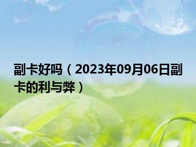 副卡好吗（2023年09月06日副卡的利与弊）