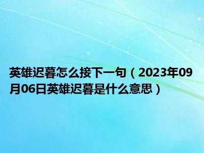 英雄迟暮怎么接下一句（2023年09月06日英雄迟暮是什么意思）