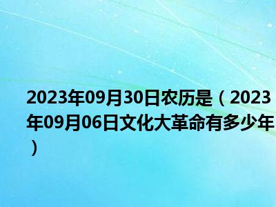 2023年09月30日农历是（2023年09月06日文化大革命有多少年）