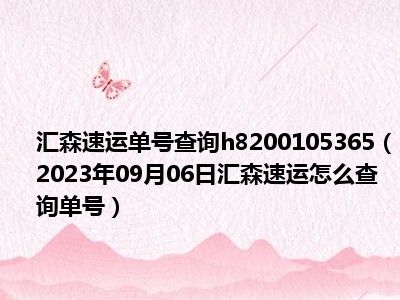 汇森速运单号查询h8200105365（2023年09月06日汇森速运怎么查询单号）