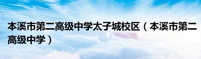  本溪市第二高级中学太子城校区（本溪市第二高级中学）