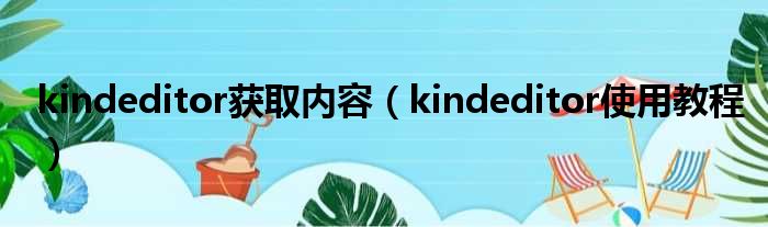 kindeditor获取内容（kindeditor使用教程）