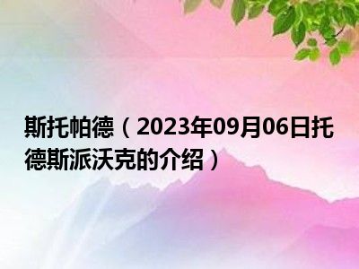 斯托帕德（2023年09月06日托德斯派沃克的介绍）