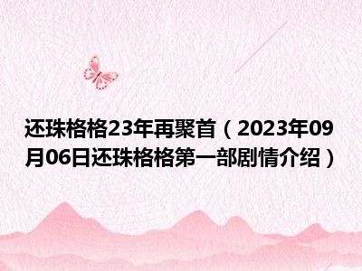 还珠格格23年再聚首（2023年09月06日还珠格格第一部剧情介绍）