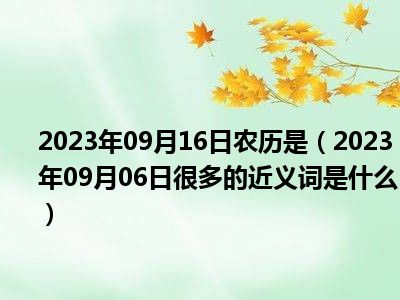 2023年09月16日农历是（2023年09月06日很多的近义词是什么）