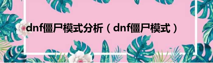 dnf僵尸模式分析（dnf僵尸模式）