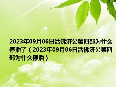 2023年09月06日活佛济公第四部为什么停播了（2023年09月06日活佛济公第四部为什么停播）