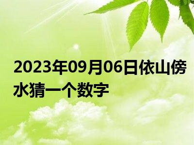 2023年09月06日依山傍水猜一个数字