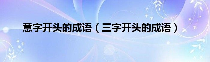  意字开头的成语（三字开头的成语）